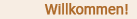Willkommen!